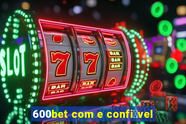 600bet com e confi谩vel